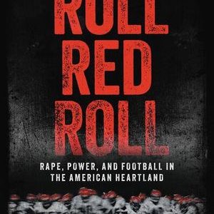 Roll Red Roll. Rape, Power, And Football In The American Heartland